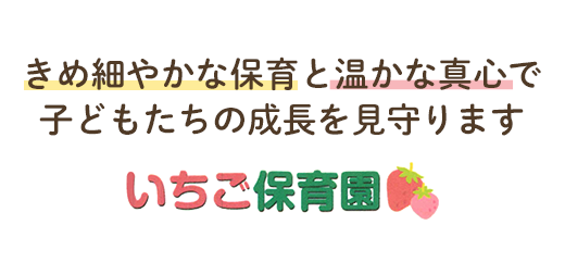 きめ細かな保育と温かな真心で、
子どもたちの成長を見守ります。